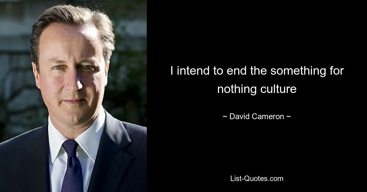 I intend to end the something for nothing culture — © David Cameron