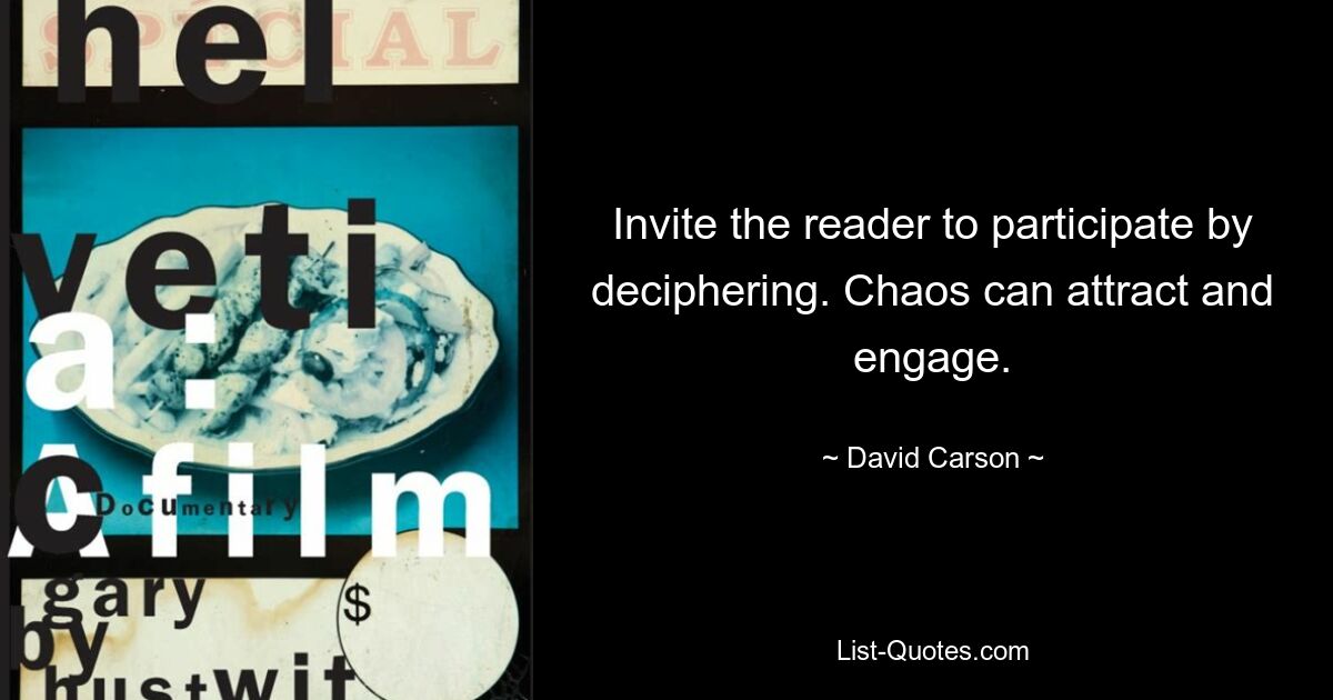 Invite the reader to participate by deciphering. Chaos can attract and engage. — © David Carson