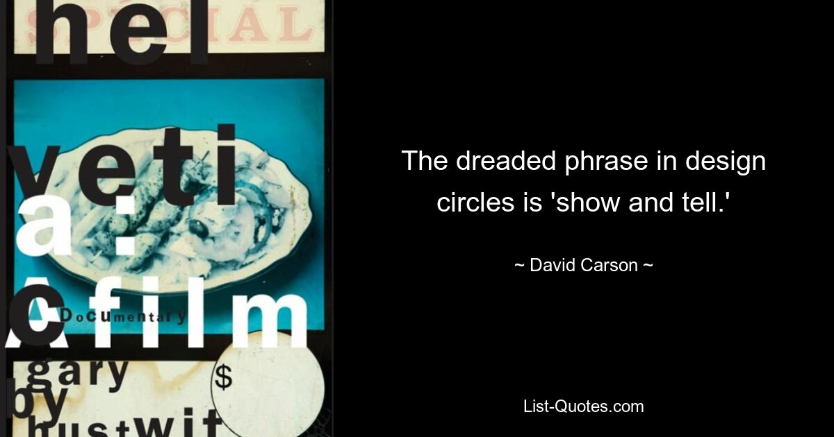 The dreaded phrase in design circles is 'show and tell.' — © David Carson