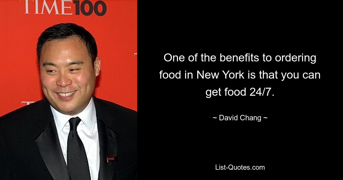 One of the benefits to ordering food in New York is that you can get food 24/7. — © David Chang