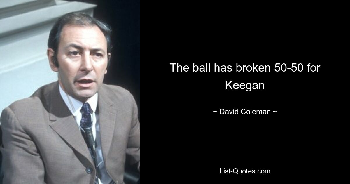 The ball has broken 50-50 for Keegan — © David Coleman