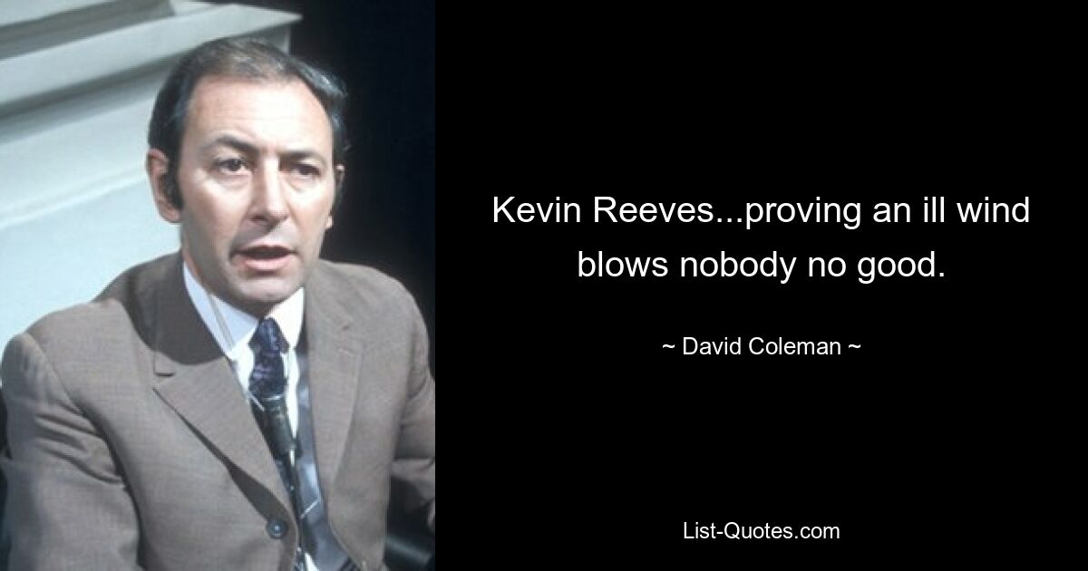 Kevin Reeves...proving an ill wind blows nobody no good. — © David Coleman