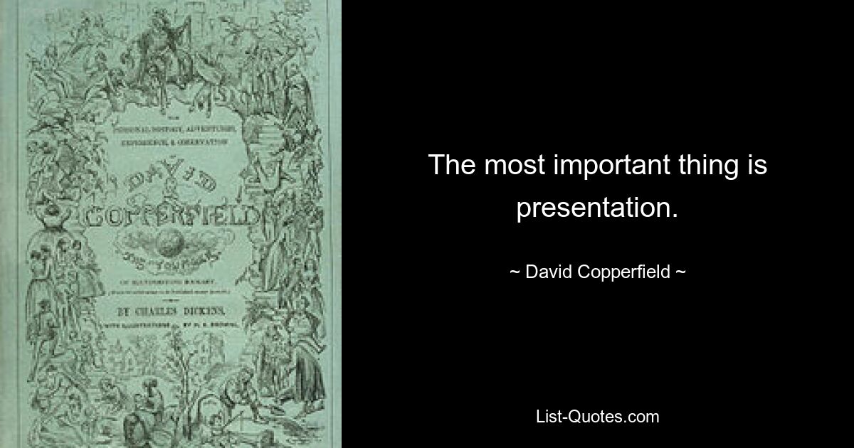 The most important thing is presentation. — © David Copperfield