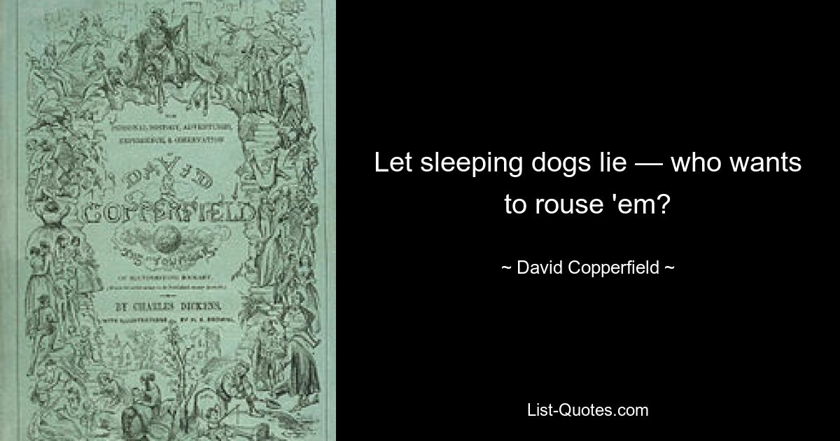 Let sleeping dogs lie — who wants to rouse 'em? — © David Copperfield