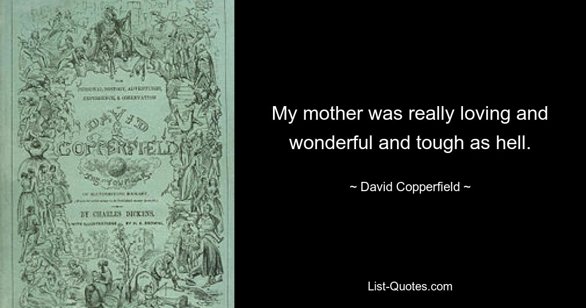 My mother was really loving and wonderful and tough as hell. — © David Copperfield