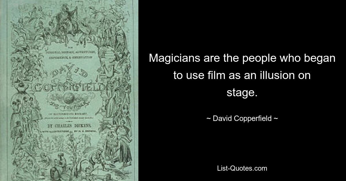 Magicians are the people who began to use film as an illusion on stage. — © David Copperfield