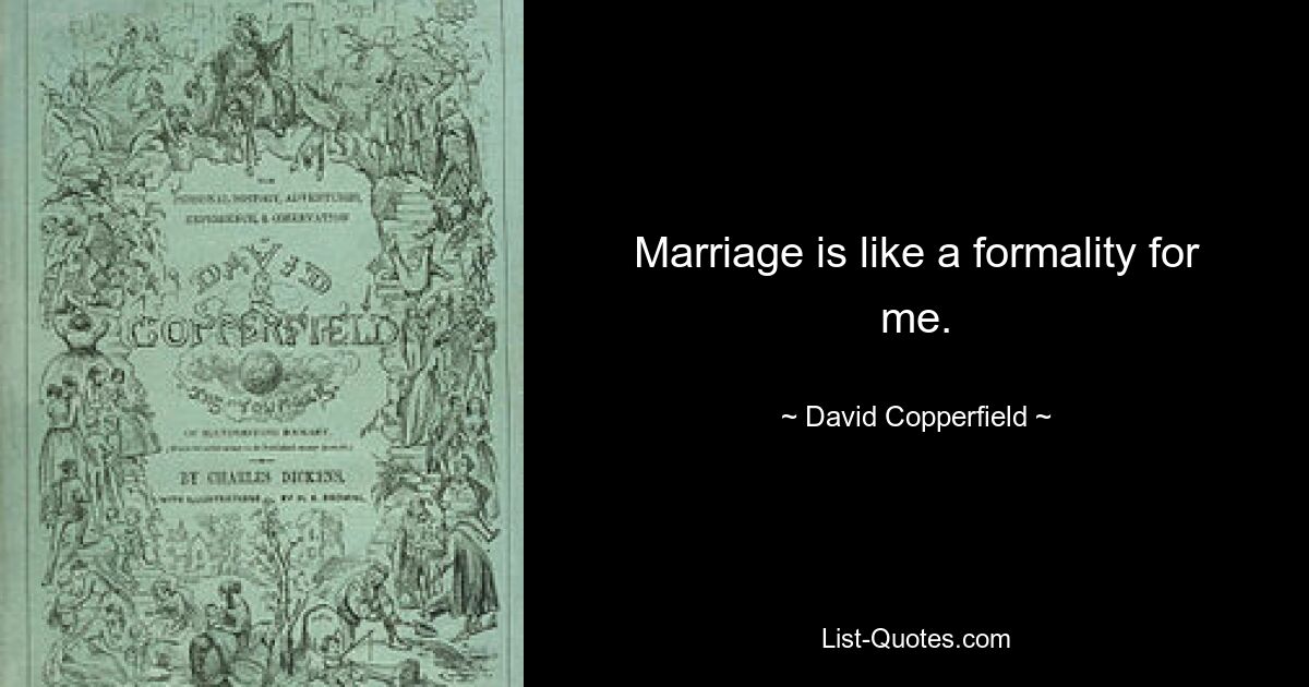 Marriage is like a formality for me. — © David Copperfield