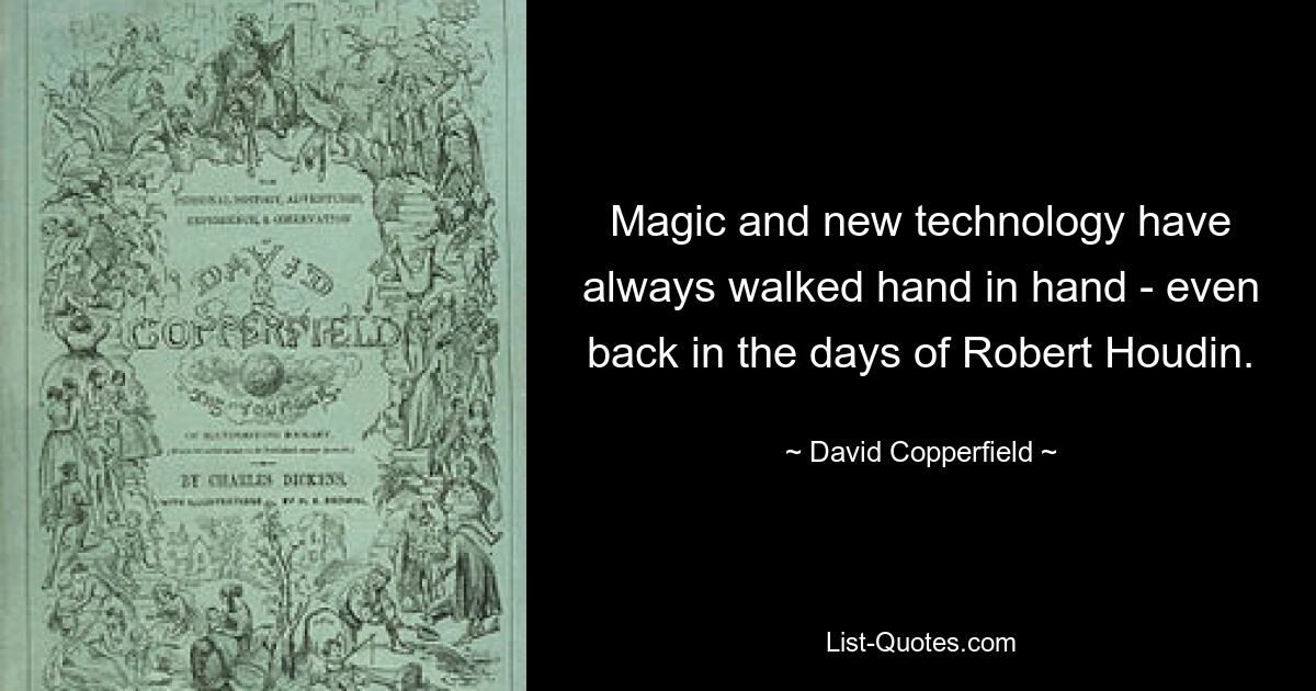 Magic and new technology have always walked hand in hand - even back in the days of Robert Houdin. — © David Copperfield