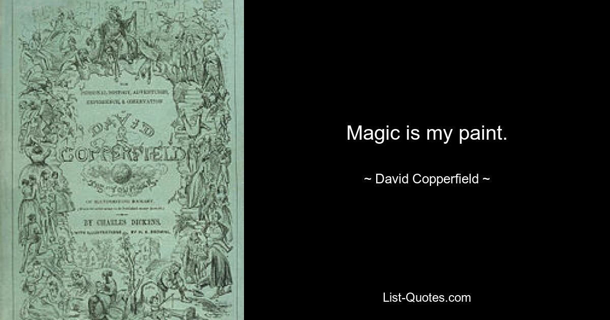 Magic is my paint. — © David Copperfield