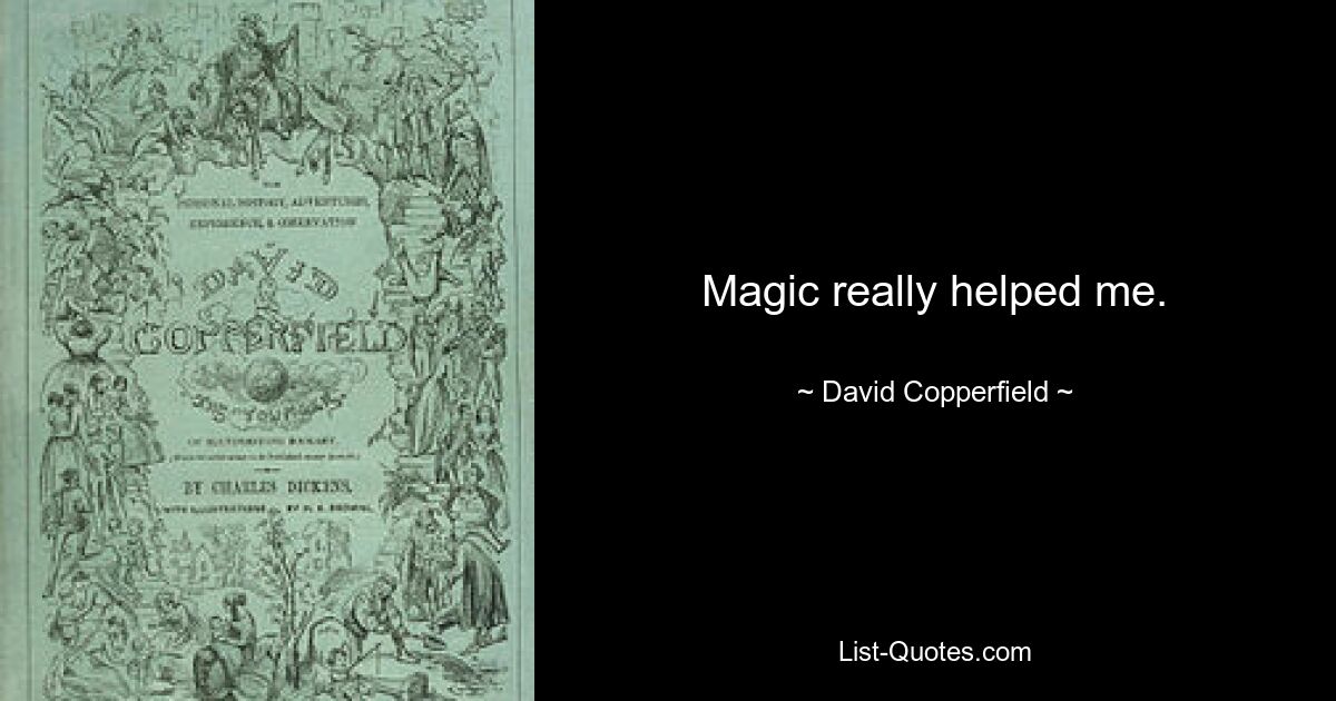 Magic really helped me. — © David Copperfield