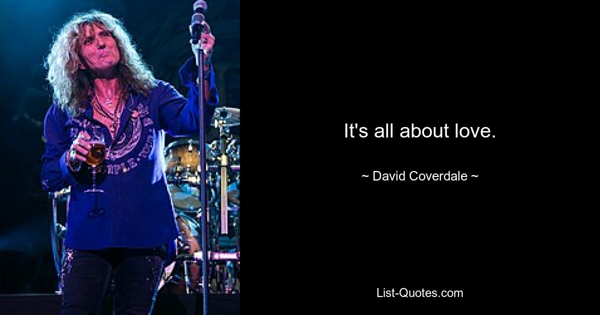 It's all about love. — © David Coverdale