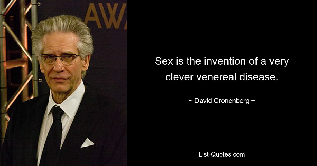 Sex is the invention of a very clever venereal disease. — © David Cronenberg