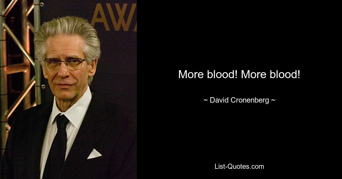 More blood! More blood! — © David Cronenberg