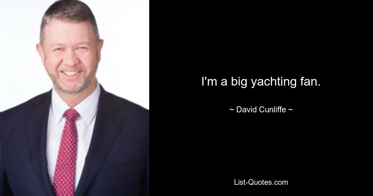 I'm a big yachting fan. — © David Cunliffe