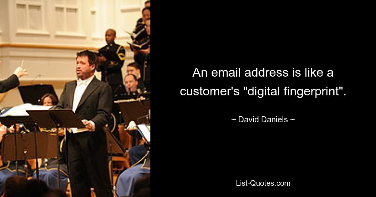 An email address is like a customer's "digital fingerprint". — © David Daniels