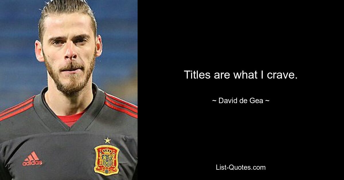 Titles are what I crave. — © David de Gea