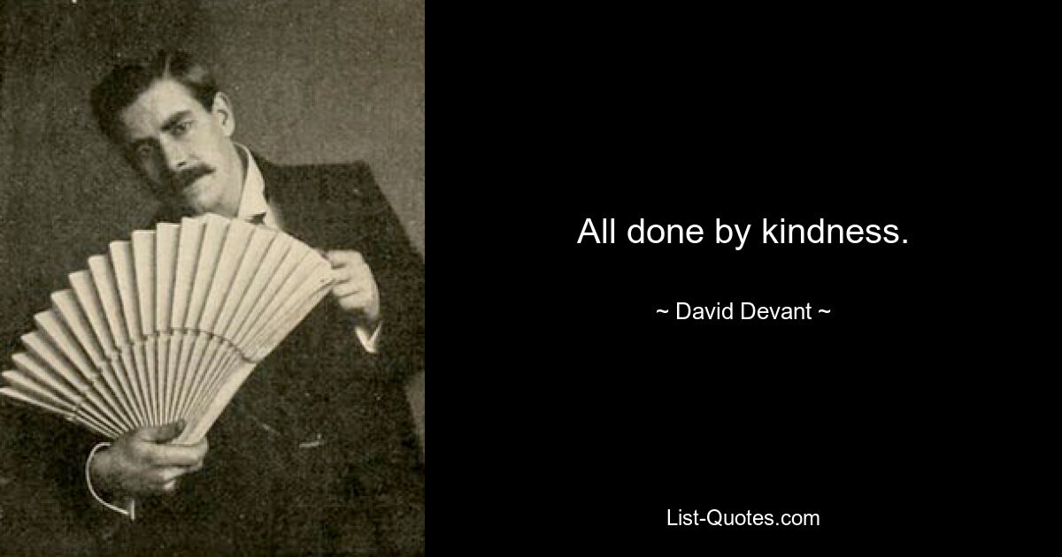 All done by kindness. — © David Devant