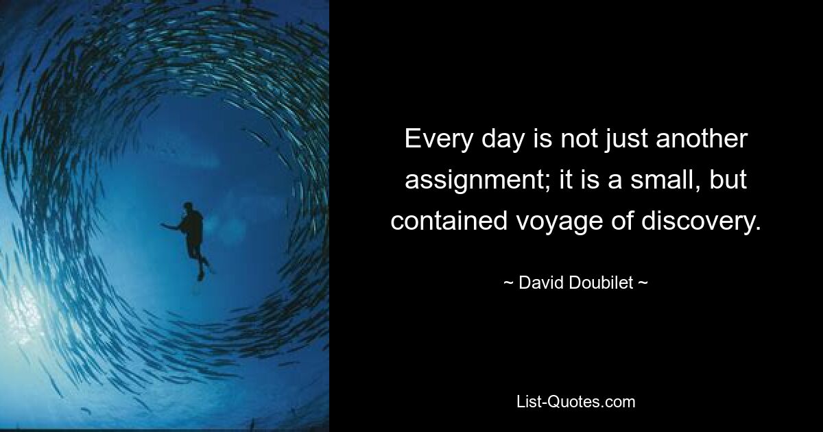 Every day is not just another assignment; it is a small, but contained voyage of discovery. — © David Doubilet