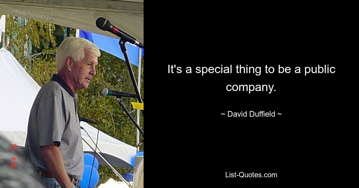 It's a special thing to be a public company. — © David Duffield