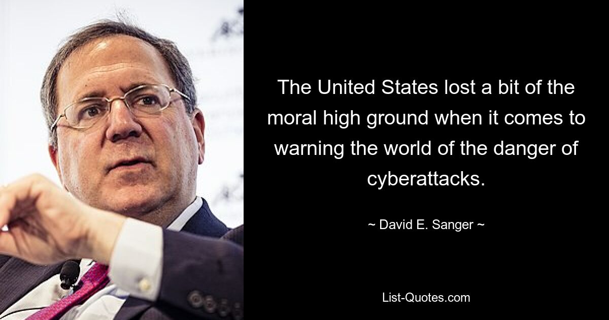 The United States lost a bit of the moral high ground when it comes to warning the world of the danger of cyberattacks. — © David E. Sanger