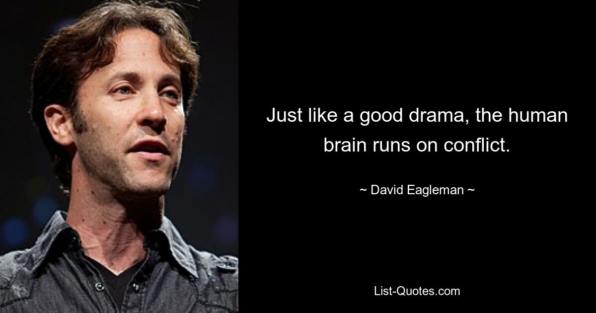 Just like a good drama, the human brain runs on conflict. — © David Eagleman