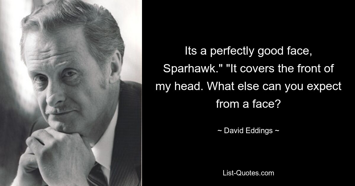 Its a perfectly good face, Sparhawk." "It covers the front of my head. What else can you expect from a face? — © David Eddings