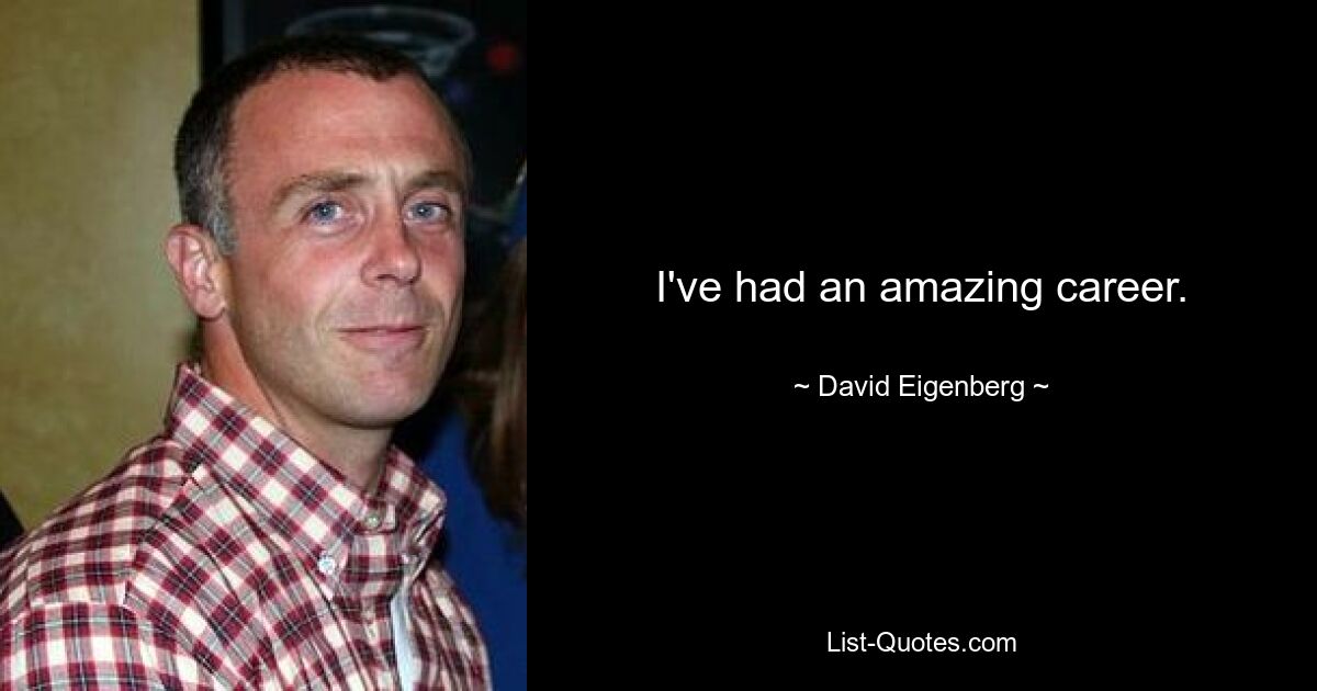 I've had an amazing career. — © David Eigenberg