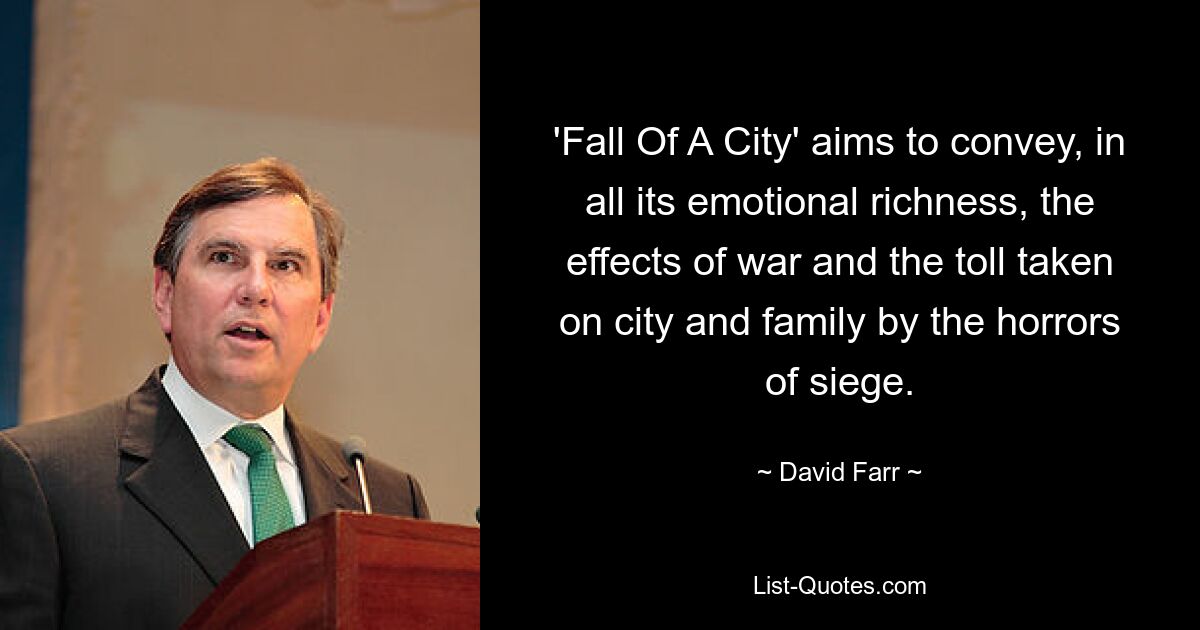 'Fall Of A City' aims to convey, in all its emotional richness, the effects of war and the toll taken on city and family by the horrors of siege. — © David Farr