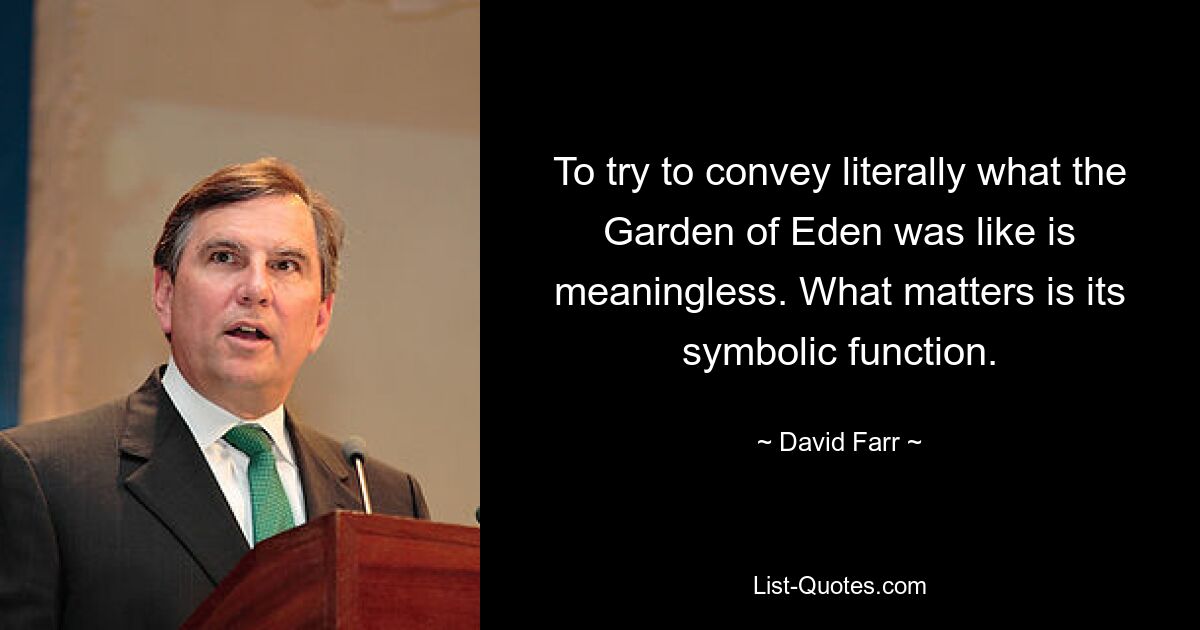 To try to convey literally what the Garden of Eden was like is meaningless. What matters is its symbolic function. — © David Farr