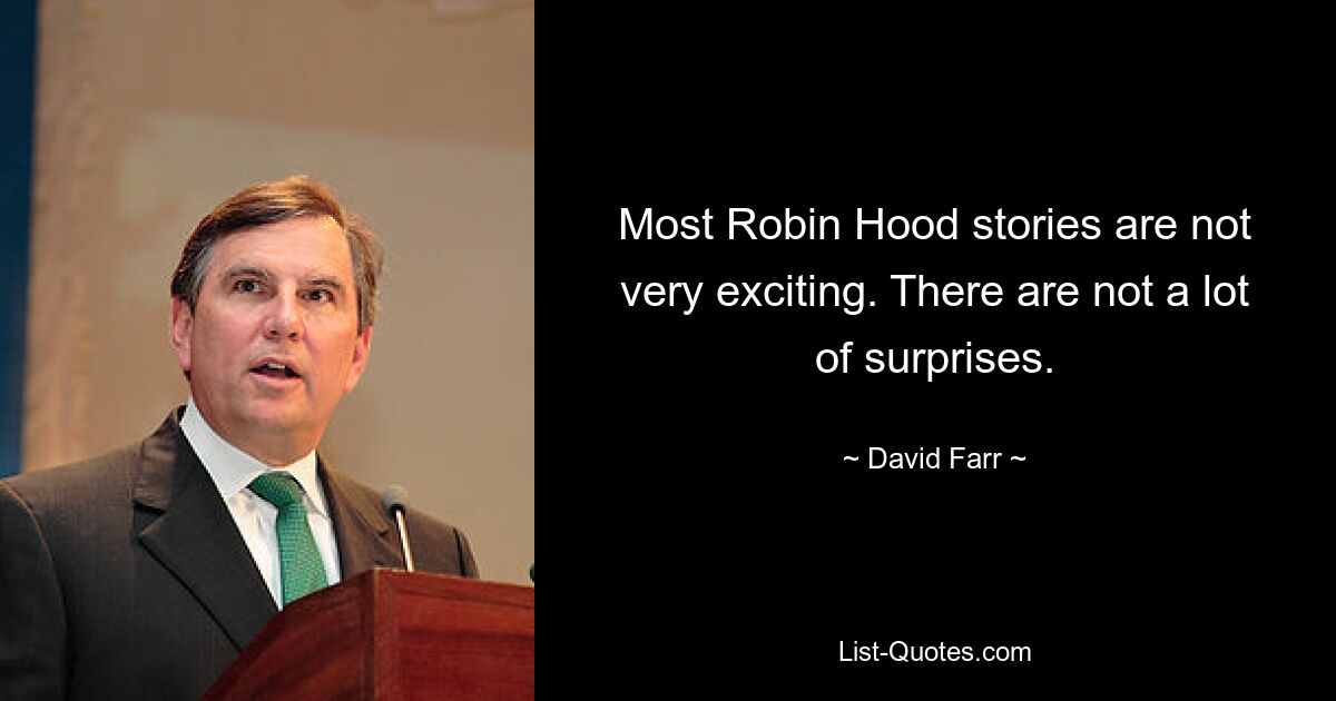 Most Robin Hood stories are not very exciting. There are not a lot of surprises. — © David Farr