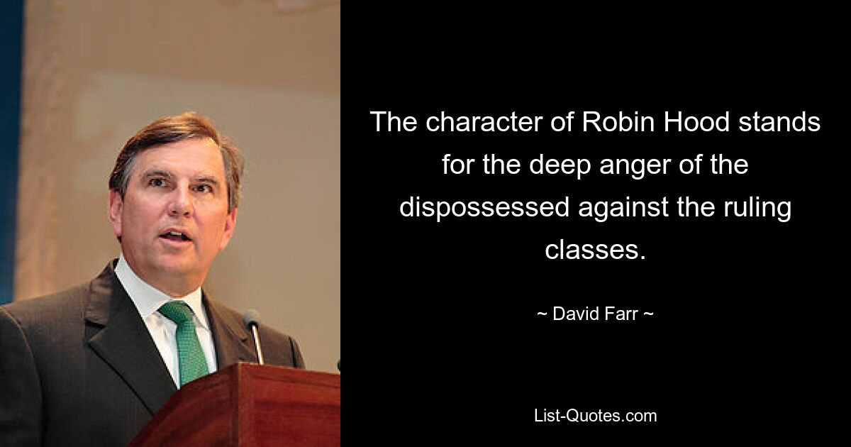 The character of Robin Hood stands for the deep anger of the dispossessed against the ruling classes. — © David Farr