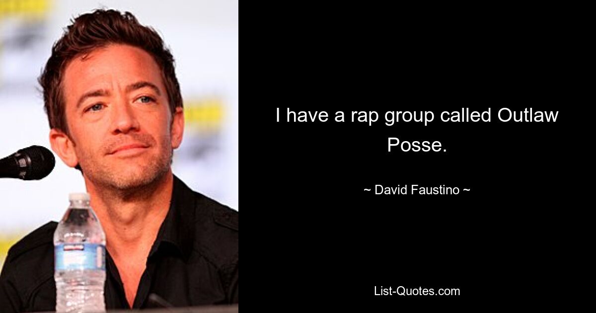 I have a rap group called Outlaw Posse. — © David Faustino