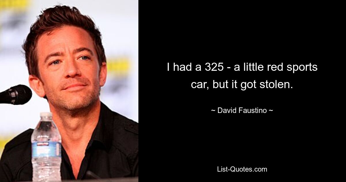 I had a 325 - a little red sports car, but it got stolen. — © David Faustino