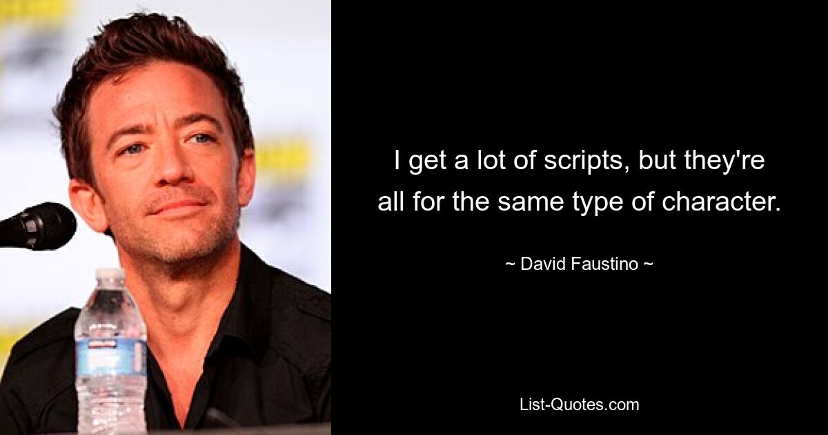 I get a lot of scripts, but they're all for the same type of character. — © David Faustino