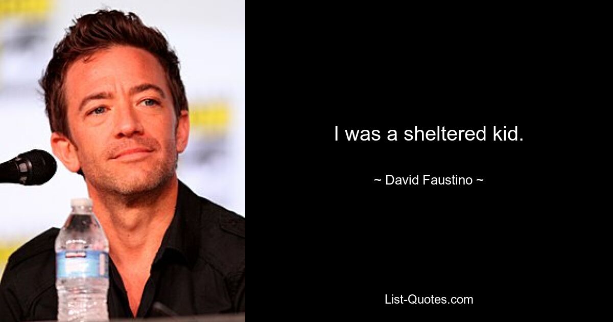 I was a sheltered kid. — © David Faustino