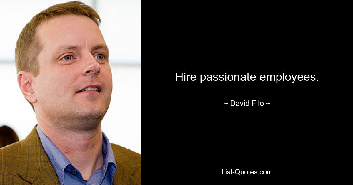 Hire passionate employees. — © David Filo