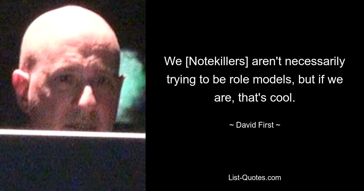 We [Notekillers] aren't necessarily trying to be role models, but if we are, that's cool. — © David First