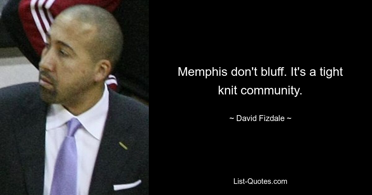 Memphis don't bluff. It's a tight knit community. — © David Fizdale