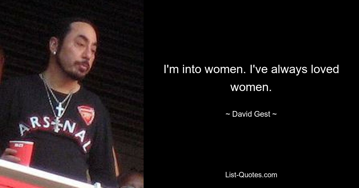 I'm into women. I've always loved women. — © David Gest