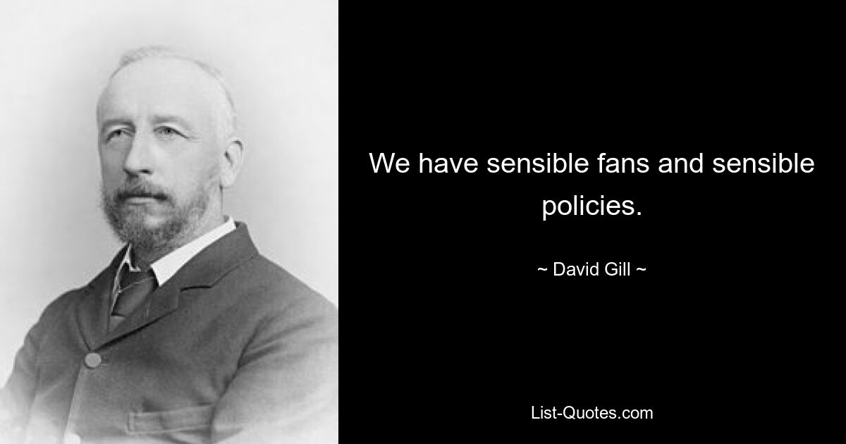 We have sensible fans and sensible policies. — © David Gill