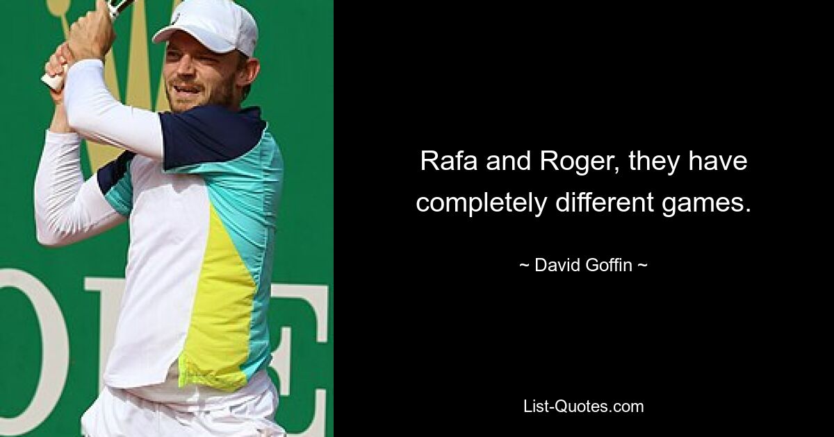 Rafa and Roger, they have completely different games. — © David Goffin