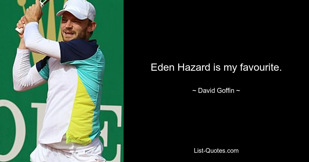 Eden Hazard is my favourite. — © David Goffin