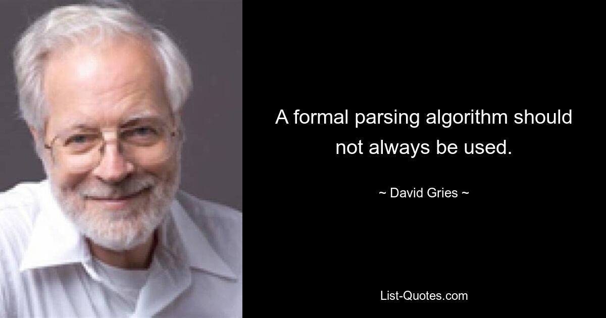 A formal parsing algorithm should not always be used. — © David Gries