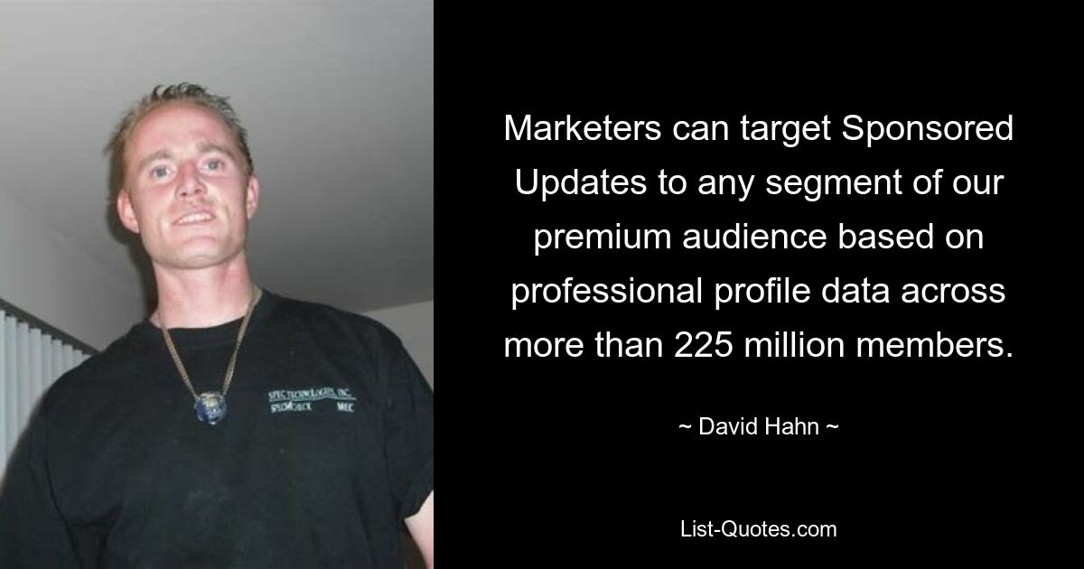 Marketers can target Sponsored Updates to any segment of our premium audience based on professional profile data across more than 225 million members. — © David Hahn