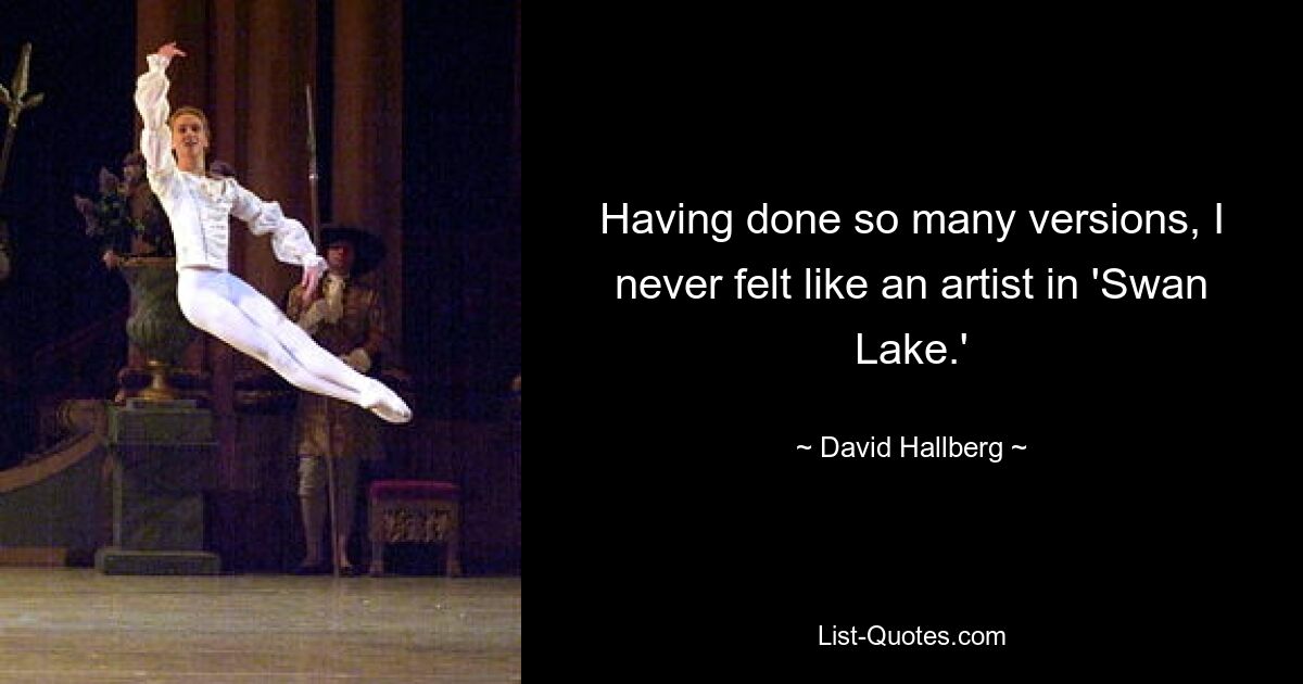 Having done so many versions, I never felt like an artist in 'Swan Lake.' — © David Hallberg