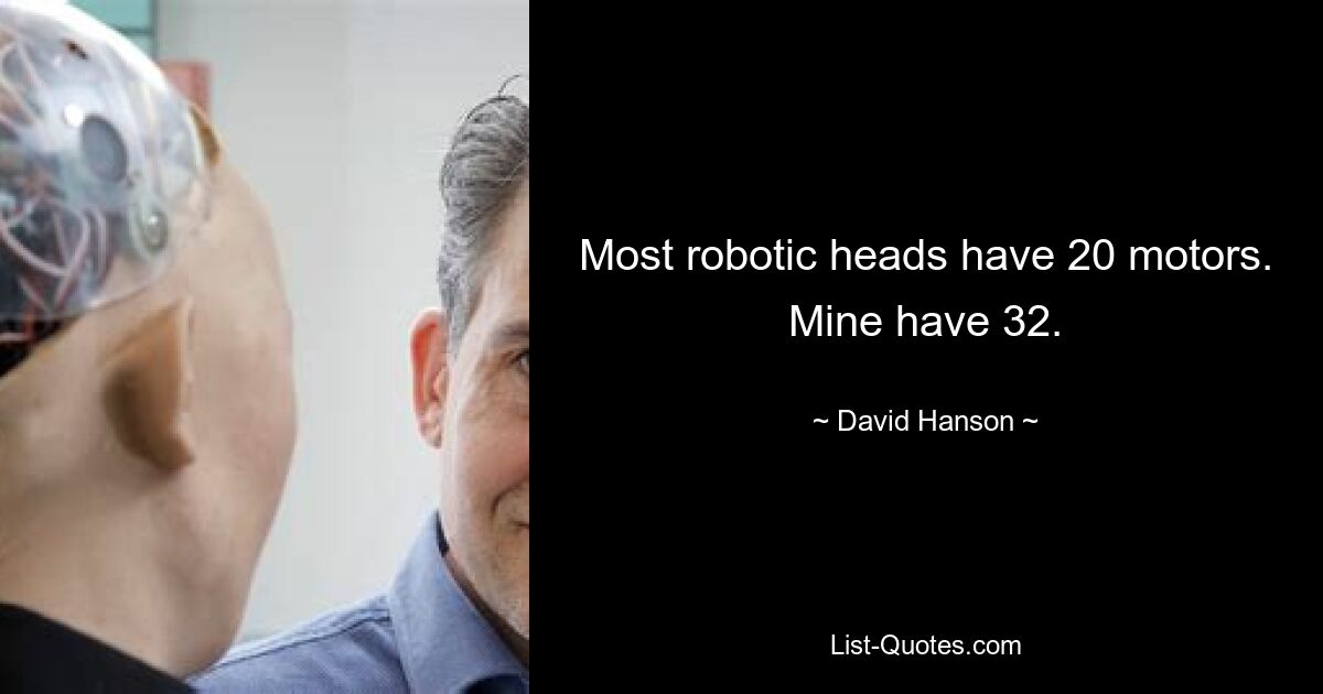 Most robotic heads have 20 motors. Mine have 32. — © David Hanson