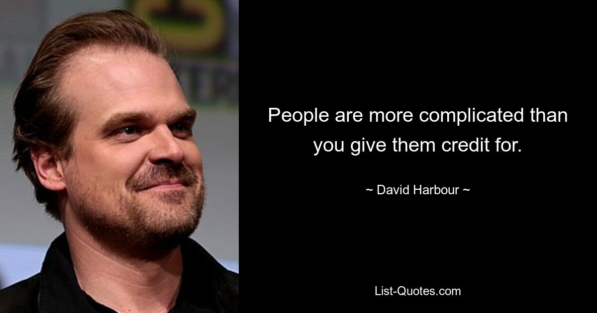 People are more complicated than you give them credit for. — © David Harbour