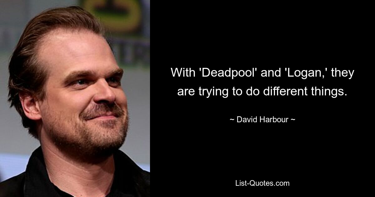 With 'Deadpool' and 'Logan,' they are trying to do different things. — © David Harbour