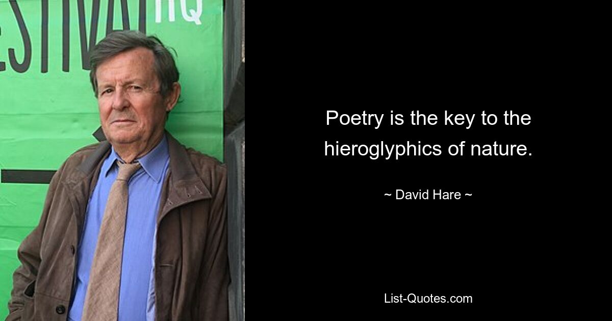 Poetry is the key to the hieroglyphics of nature. — © David Hare