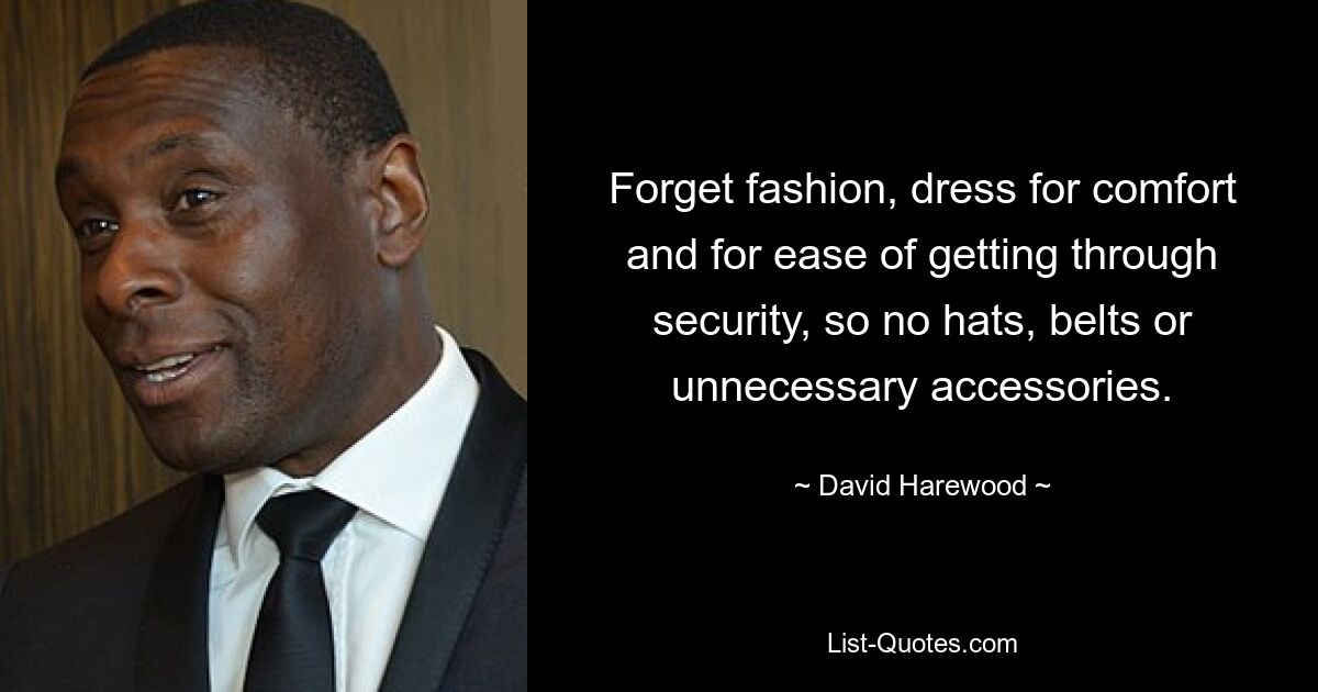 Forget fashion, dress for comfort and for ease of getting through security, so no hats, belts or unnecessary accessories. — © David Harewood